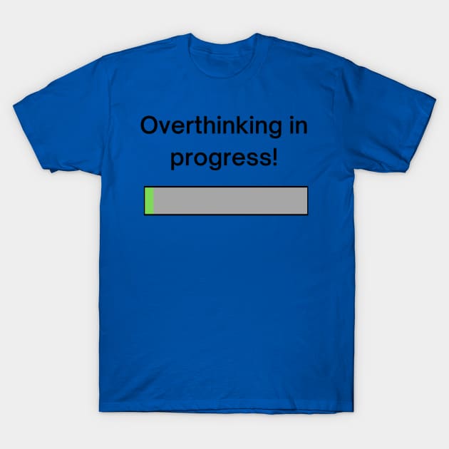 Overthinking in progress! A pretty design with a loading bar with the title "overthinking in progress!' T-Shirt by Blue Heart Design